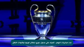 عدد مباريات اليوم.. تعرف على جدول دوري أبطال أوروبا وقنوات النقل